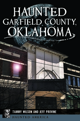Haunted Garfield County, Oklahoma - Wilson, Tammy, and Provine, Jeff
