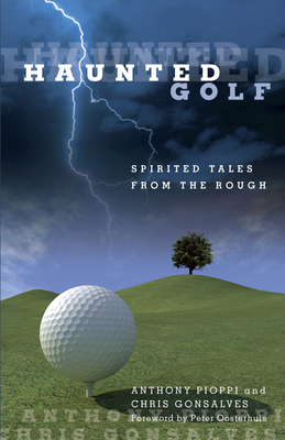 Haunted Golf: Spirited Tales from the Rough - Pioppi, Anthony, and Gonsalves, Chris, and Oosterhuis, Peter (Foreword by)