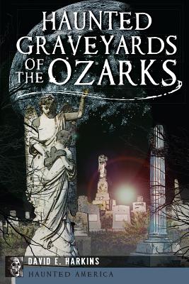 Haunted Graveyards of the Ozarks - Harkins, David E