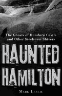 Haunted Hamilton: The Ghosts of Dundurn Castle and Other Steeltown Shivers