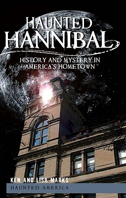 Haunted Hannibal: History and Mystery in America's Hometown - Marks, Ken, and Marks, Lisa