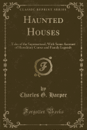Haunted Houses: Tales of the Supernatural; With Some Account of Hereditary Curses and Family Legends (Classic Reprint)