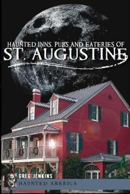 Haunted Inns, Pubs and Eateries of St. Augustine - Jenkins Phd, Greg