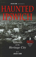 Haunted Ipswich: Ghosts of the Heritage City - Sim, Jack