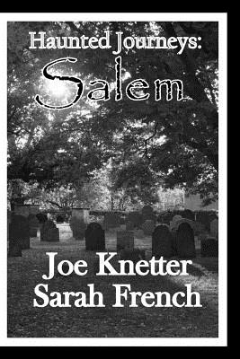 Haunted Journeys: Salem - Knetter, Joe, and French, Sarah