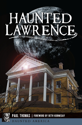 Haunted Lawrence - Thomas, Paul, MD, and Kornegay, Beth (Foreword by)