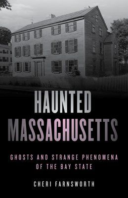 Haunted Massachusetts: Ghosts and Strange Phenomena of the Bay State - Farnsworth, Cheri