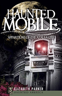 Haunted Mobile: Apparitions of the Azalea City - Parker, Elizabeth, Professor, Edd, MSW, Ba