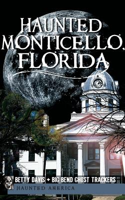 Haunted Monticello, Florida - Ziegler-McPherson, Christina a, and Davis, Betty, and Ghost Trackers, Big Bend