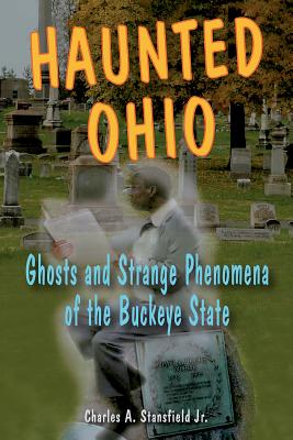 Haunted Ohio: Ghosts and Strange Phenomena of the Buckeye State - Stansfield, Charles A, Jr.