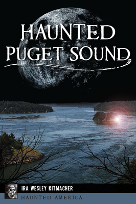 Haunted Puget Sound - Kitmacher, Ira Wesley