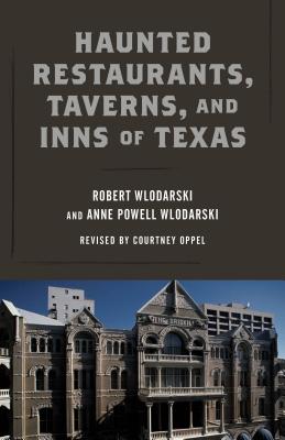 Haunted Restaurants, Taverns, and Inns of Texas - Wlodarski, Robert, and Oppel, Courtney (Revised by), and Wlodarski, Anne Powell