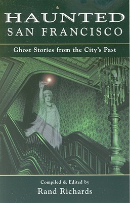 Haunted San Francisco: Ghost Stories from the City's Past - Richards, Rand (Editor)