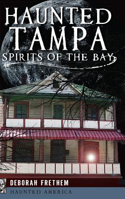 Haunted Tampa: Spirits of the Bay - Frethem, Deborah