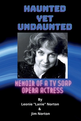 Haunted yet Undaunted: Memoir of a TV Soap Opera Actress - Norton, Jim (Editor), and Norton, Leonie
