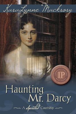 Haunting Mr. Darcy - A Spirited Courtship - Mackrory, Karalynne, and Boyd, Christina (Editor)