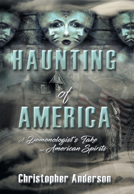 Haunting of America: A Demonologist's Take on American Spirits - Anderson, Christopher