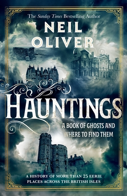 Hauntings: A Book of Ghosts and Where to Find Them Across 25 Eerie British Locations - Oliver, Neil