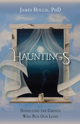 Hauntings - Dispelling the Ghosts Who Run Our Lives - Hollis, James, PH.D.