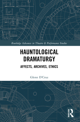 Hauntological Dramaturgy: Affects, Archives, Ethics - D'Cruz, Glenn