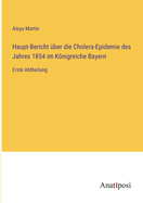 Haupt-Bericht ?ber die Cholera-Epidemie des Jahres 1854 im Knigreiche Bayern: Erste Abtheilung