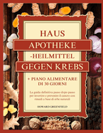 Hausapotheke-Heilmittel Gegen Krebs: Der ultimative Schritt-f?r-Schritt-Leitfaden zur Umkehrung und Pr?vention von Krebs mit nat?rlichen Kr?uterheilmitteln + 30-Tage-Ern?hrungsplan