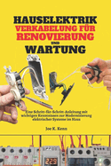 Hauselektrik Verkabelung f?r Renovierung und Wartung: Eine Schritt-f?r-Schritt-Anleitung mit wichtigen Kenntnissen zur Modernisierung elektrischer Systeme im Haus