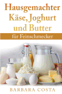 Hausgemachter Kaese, Joghurt Und Butter: Fuer Feinschmecker