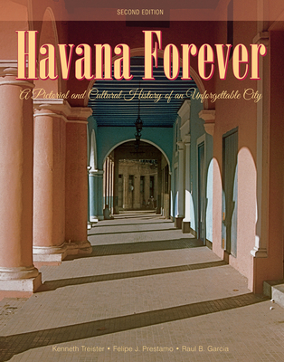 Havana Forever: A Pictorial and Cultural History of an Unforgettable City - Treister, Kenneth, and Prestamo, Felipe J., and Garcia, Raul B.