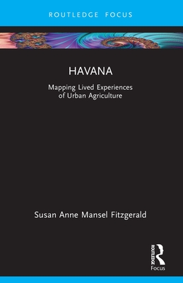 Havana: Mapping Lived Experiences of Urban Agriculture - Fitzgerald, Susan