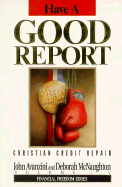 Have a Good Report: Christian Credit Repair - Avanzini, John F., and McNaughton, Deborah