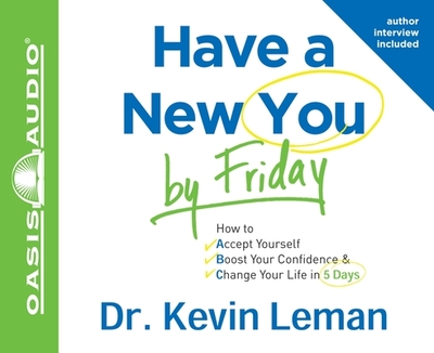 Have a New You by Friday: How to Accept Yourself, Boost Your Confidence & Change Your Life in 5 Days - Leman, Kevin, Dr., and Shepherd, Wayne (Narrator)