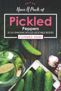 Have A Pack of Pickled Peppers: 30 Lip-Smacking Pickled Vegetable Recipes