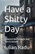 Have a Shitty Day: Embrace the Struggle And Turn It Around