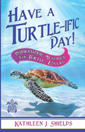 Have A Turtle-ific Day!: Inspirational Messages for Turtle Lovers