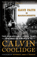 Have Faith in Massachusetts: The Remarkable Book That Introduced America to Calvin Coolidge