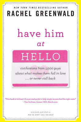 Have Him at Hello: Confessions from 1,000 Guys about What Makes Them Fall in Love... or Never Call Back - Greenwald, Rachel