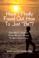Have I Finally Found Out How to Just Be?: One Man's Journey from Marital Crisis to Self-Discovery