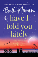 Have I Told You Lately: A BRAND NEW breathtaking, uplifting novel of love and friendship from Beth Moran for 2025