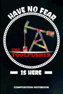 Have No Fear the Toolpusher Is Here: Composition Notebook, Birthday Journal for Drillers, Oilfield Fracture Rig Professionals to Write on