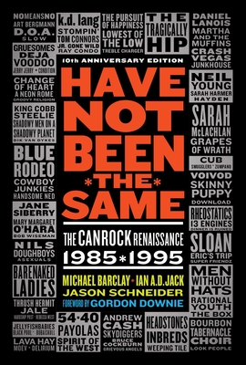 Have Not Been the Same (Rev): The Canrock Renaissance 1985-1995 - Barclay, Michael, and Jack, Ian A D, and Schneider, Jason