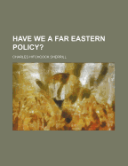 Have we a Far Eastern policy?