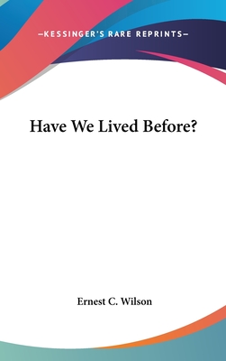 Have We Lived Before? - Wilson, Ernest C