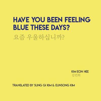 Have You Been Feeling Blue These Days? - Hee, Kim Eon, and Kim, Sung Gi (Translated by), and Kim, Eunsong (Translated by)