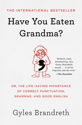 Have You Eaten Grandma?: Or, the Life-Saving Importance of Correct Punctuation, Grammar, and Good English - Brandreth, Gyles