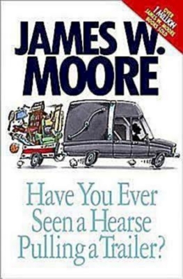 Have You Ever Seen a Hearse Pulling a Trailer? - Moore, James W