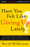 Have You Felt Like Giving Up Lately?: Finding Hope and Healing When You Feel Discouraged