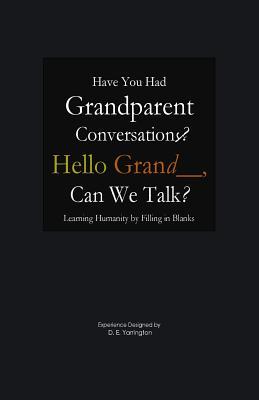 Have You Had Grandparent Conversations? Learning Humanity by Filling in Blanks: Hello Grand__, Can We Talk? - Yarrington, Dalva Evette