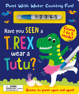 Have You Seen a T. rex Wear a Tutu? - Paint With Water Counting Fun! - Rosenthal, Zach