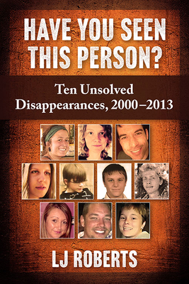Have You Seen This Person?: Ten Unsolved Disappearances, 2000-2013 - Roberts, Lj